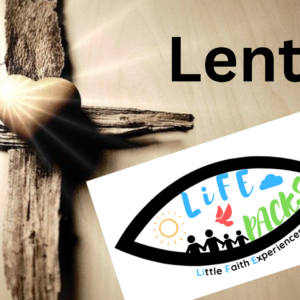 wooden cross with a glowing heart on a light brown background. With the words "Lent" & "LiFE Packs" in a fish symbol with a sun, bird, cloud & family in the fish. Under the fish symbol is the words "little faith experience"